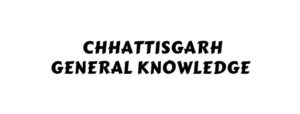 CHHATTISGARH GK