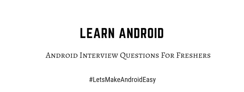 Android Interview Questions For Freshers