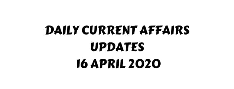 Current Affairs 16 April 2020