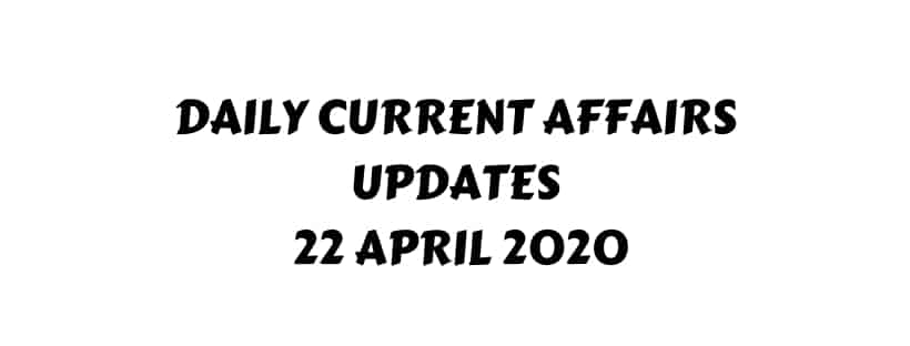 Current Affairs 22 April 2020