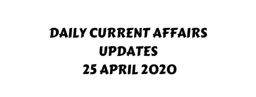 Current Affairs 25 April 2020