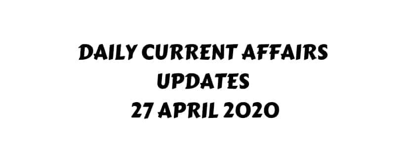 Current Affairs 27 April 2020