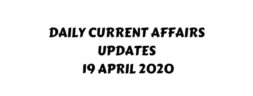 Current affairs 19 April 2020