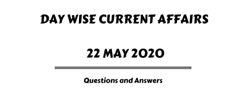 Current Affairs Questions and Answers 22 May 2020