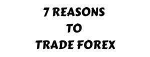 7 Reasons to Trade Forex