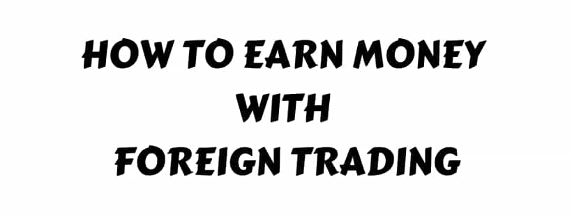 How to Earn Money with Foreign Trading