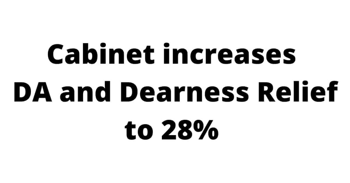 Cabinet approved an increase in the DA and Dearness Relief from 17% to 28%.