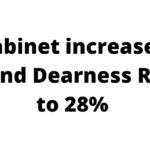 Cabinet approved an increase in the DA and Dearness Relief from 17% to 28%.