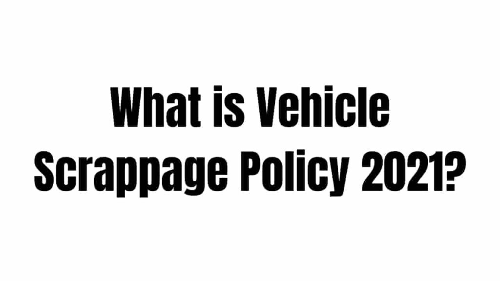 What is Vehicle Scrappage Policy 2021