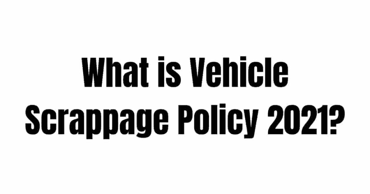 What is Vehicle Scrappage Policy 2021