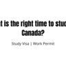 What is the right time to study in Canada
