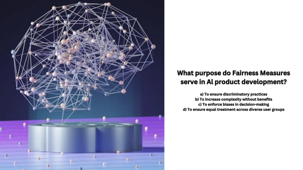 What purpose do Fairness Measures serve in Al product development?