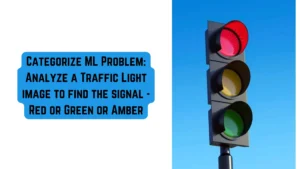 Categorize ML Problem: Analyze a Traffic Light image to find the signal - Red or Green or Amber