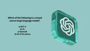 Which of the following is a closed source large language model?