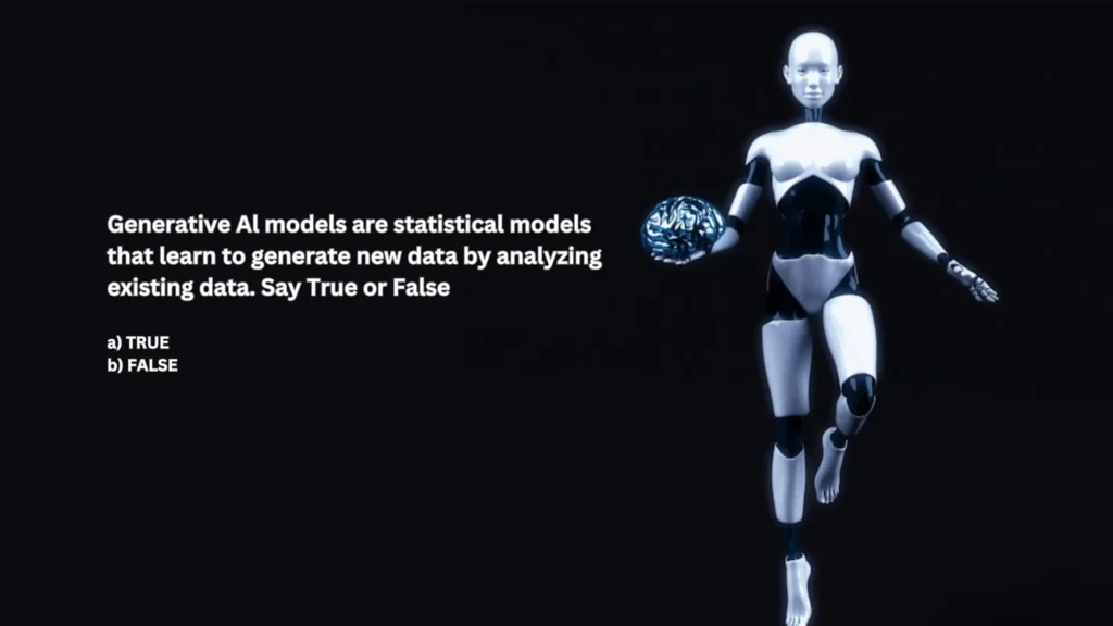Generative Al models are statistical models that learn to generate new data by analyzing existing data, Say True or False