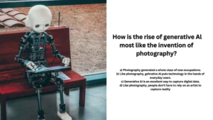 How is the rise of generative Al most like the invention of photography?