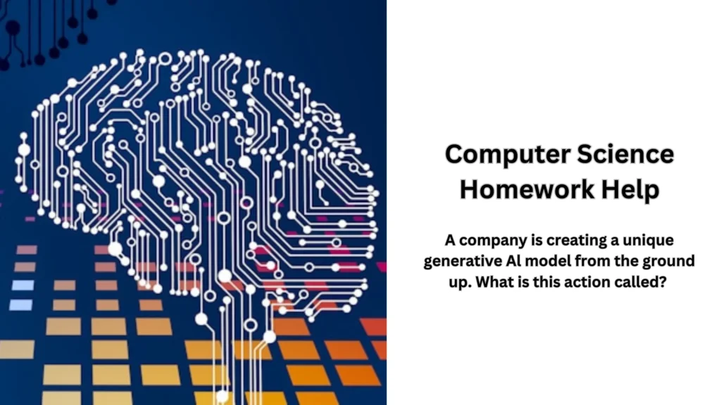 A company is creating a unique generative Al model from the ground up. What is this action called?