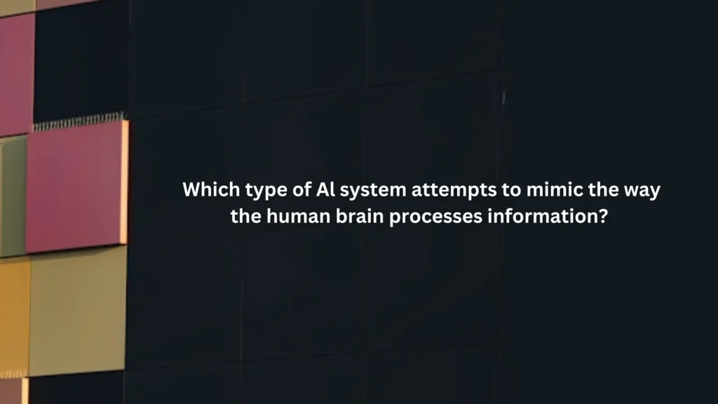 Which type of Al system attempts to mimic the way the human brain processes information