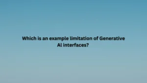 Which is an example limitation of Generative Al interfaces?