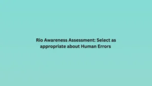 Rio Awareness Assessment: Select as appropriate about Human Errors