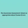Rio Awareness Assessment: Select as appropriate about Human Errors