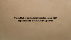 Which NuGet package is imported into a .NET application to interact with OpenAI?