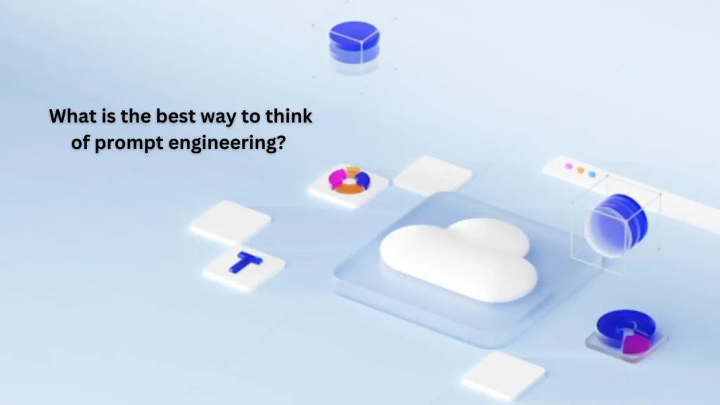 What is the best way to think of prompt engineering?