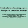 Which best describes the purpose of the Python requests library