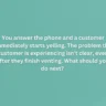 You answer the phone and a customer immediately starts yelling