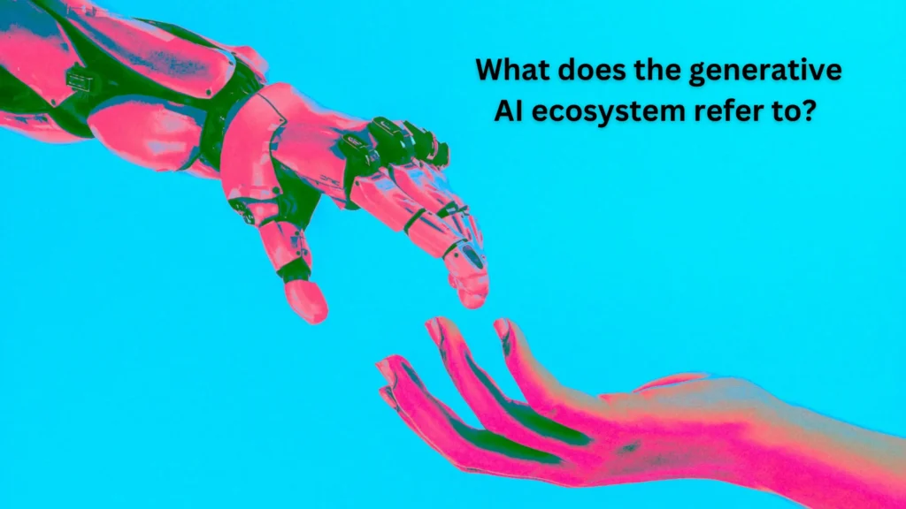 What does the generative AI ecosystem refer to?