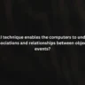 Which AI technique enables the computers to understand the associations and relationships between objects and events?