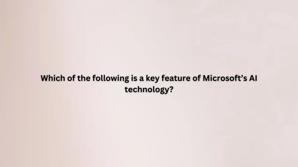 Which of the following is a key feature of Microsoft’s AI technology?