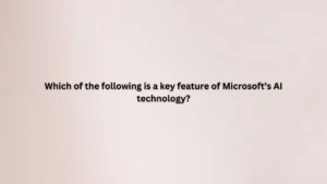 Which of the following is a key feature of Microsoft’s AI technology?