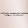 Which of the following examples shows the highest level of intelligence of an Al system?