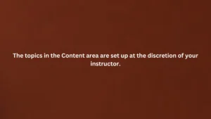 The topics in the Content area are set up at the discretion of your instructor.