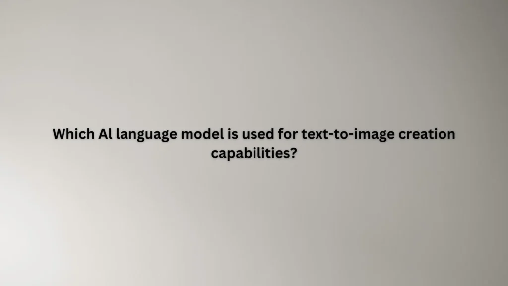Which Al language model is used for text-to-image creation capabilities?