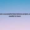 To execute a successful Data Science project, a project need(s) to have