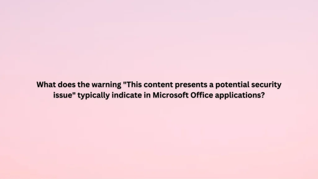 What does the warning "This content presents a potential security issue" typically indicate in Microsoft Office applications?