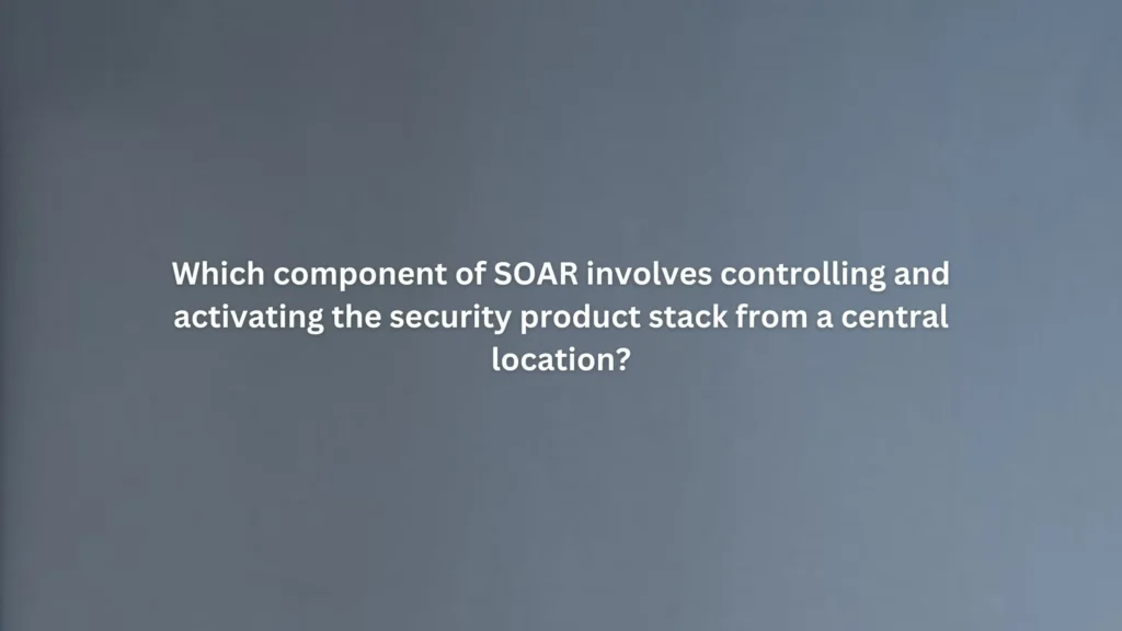 Which component of SOAR involves controlling and activating the security product stack from a central location?