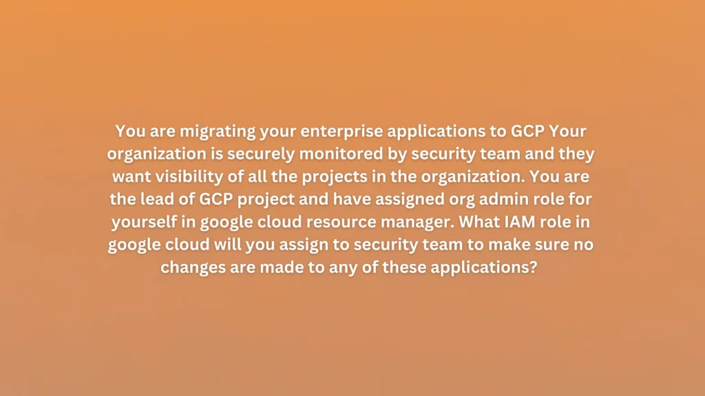 You are migrating your enterprise applications to GCP Your organization is securely monitored by security team and they want visibility of all the projects in the organization