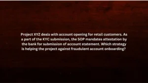 Project XYZ deals with account opening for retail customers. As a part of the KYC submission, the SOP mandates attestation by the bank for submission of account statement. Which strategy is helping the project against fraudulent account onboarding?