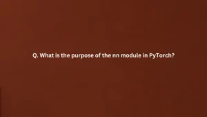 What is the purpose of the nn module in PyTorch?