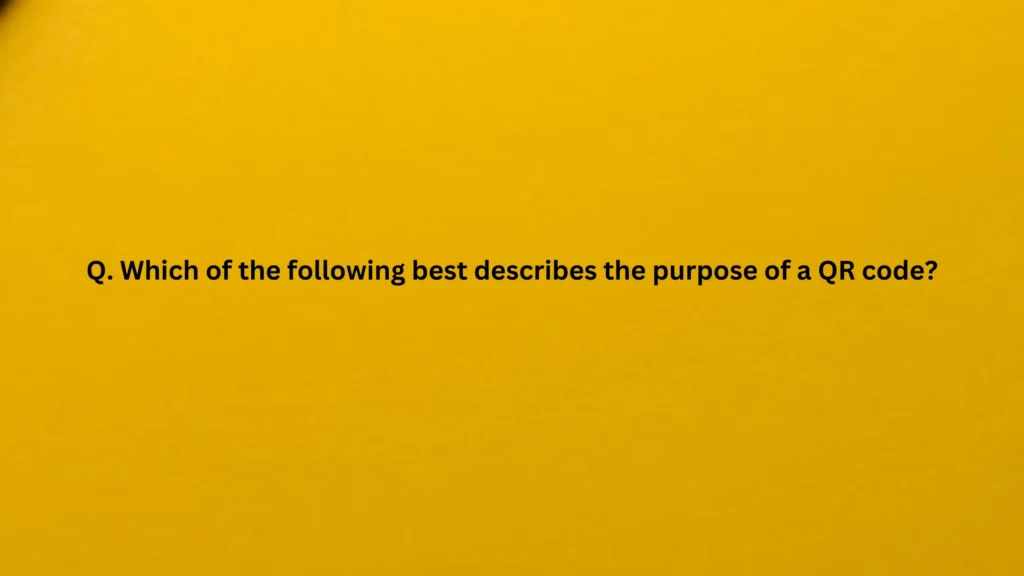 Which of the following best describes the purpose of a QR code?