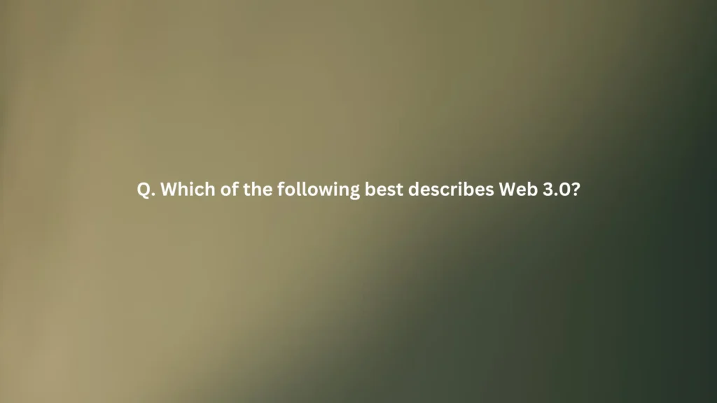 Which of the following best describes Web 3.0?