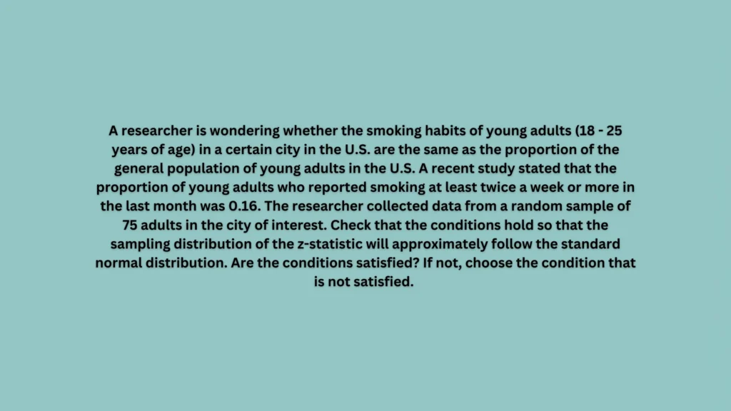 A researcher is wondering whether the smoking habits of young adults (18 - 25 years of age) in a certain city in the U.S