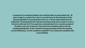 A researcher is wondering whether the smoking habits of young adults (18 - 25 years of age) in a certain city in the U.S