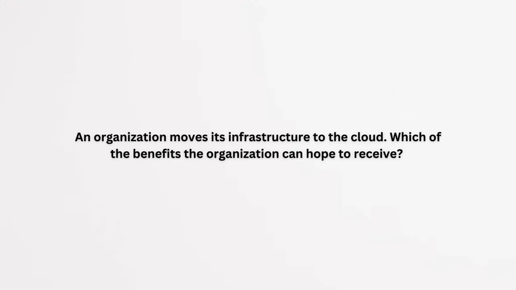An organization moves its infrastructure to the cloud. Which of the benefits the organization can hope to receive?