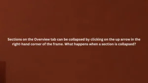 Sections on the Overview tab can be collapsed by clicking on the up arrow in the right-hand corner of the frame. What happens when a section is collapsed?