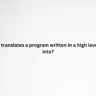 A compiler translates a program written in a high level language into