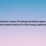 What is a common reason for being marked as spam that could prevent authorization of a third-party application?